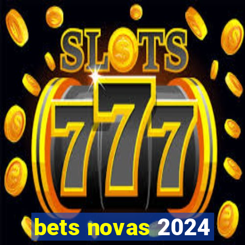 bets novas 2024